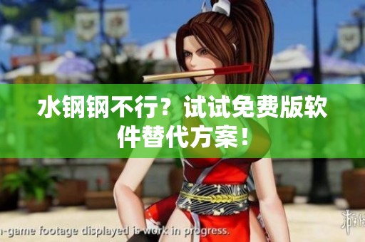 水钢钢不行？试试免费版软件替代方案！