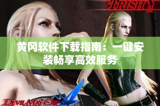 黄冈软件下载指南：一键安装畅享高效服务