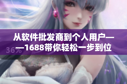 从软件批发商到个人用户——1688带你轻松一步到位