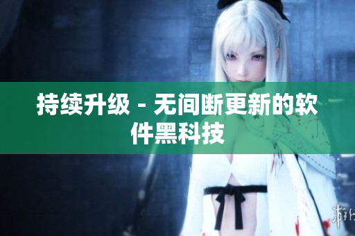 持续升级 - 无间断更新的软件黑科技