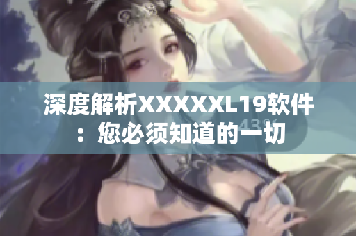 深度解析XXXXXL19软件：您必须知道的一切