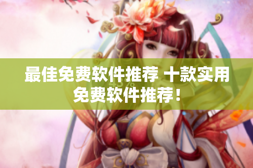 最佳免费软件推荐 十款实用免费软件推荐！