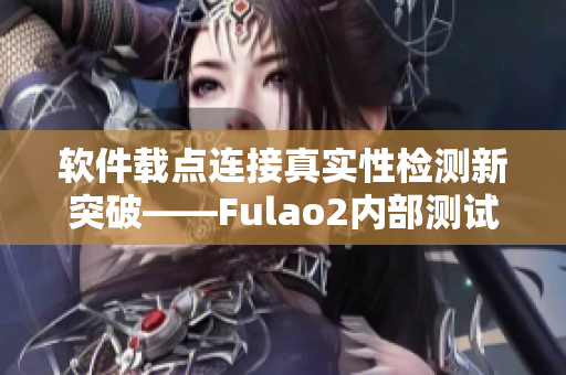 软件载点连接真实性检测新突破——Fulao2内部测试报告