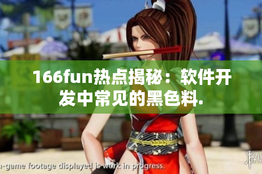 166fun热点揭秘：软件开发中常见的黑色料.