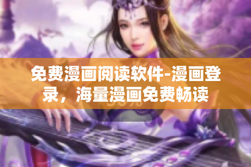 免费漫画阅读软件-漫画登录，海量漫画免费畅读