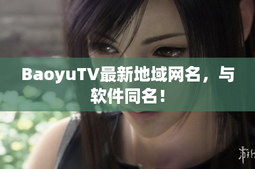 BaoyuTV最新地域网名，与软件同名！