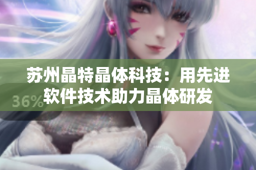 苏州晶特晶体科技：用先进软件技术助力晶体研发