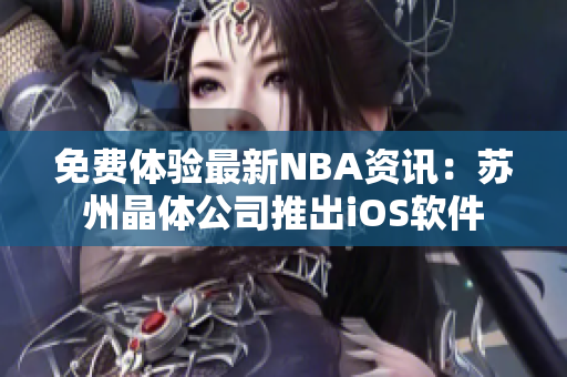 免费体验最新NBA资讯：苏州晶体公司推出iOS软件