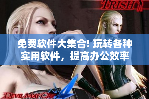 免费软件大集合! 玩转各种实用软件，提高办公效率