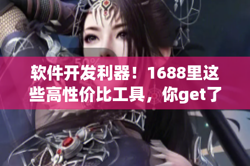 软件开发利器！1688里这些高性价比工具，你get了吗？