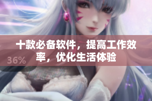 十款必备软件，提高工作效率，优化生活体验