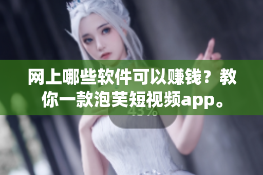 网上哪些软件可以赚钱？教你一款泡芙短视频app。