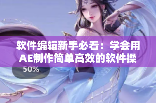 软件编辑新手必看：学会用AE制作简单高效的软件操作视频