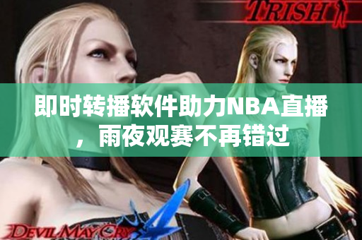 即时转播软件助力NBA直播，雨夜观赛不再错过