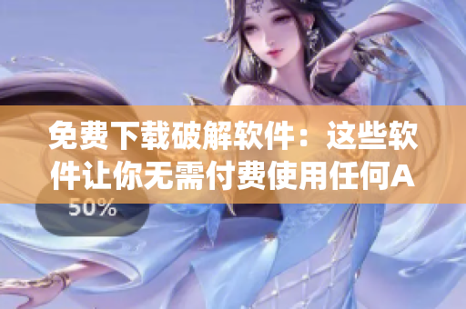 免费下载破解软件：这些软件让你无需付费使用任何App