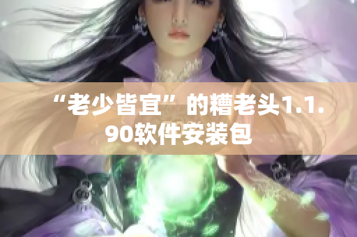 “老少皆宜”的糟老头1.1.90软件安装包