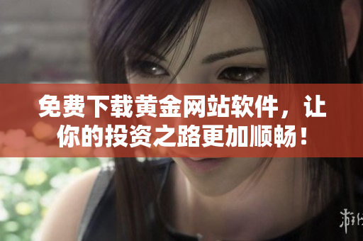 免费下载黄金网站软件，让你的投资之路更加顺畅！