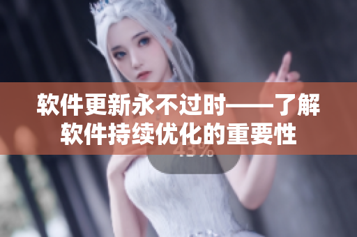 软件更新永不过时——了解软件持续优化的重要性