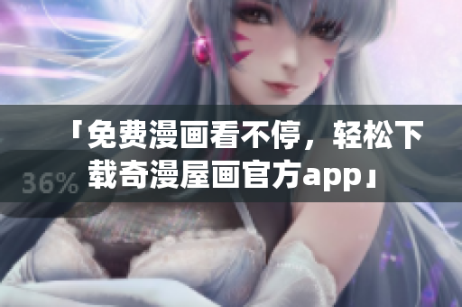 「免费漫画看不停，轻松下载奇漫屋画官方app」