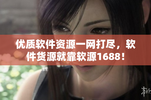 优质软件资源一网打尽，软件货源就靠软源1688！