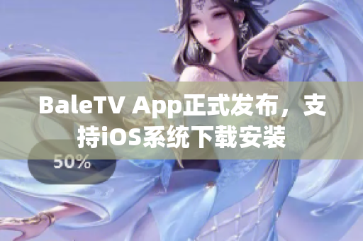 BaleTV App正式发布，支持iOS系统下载安装