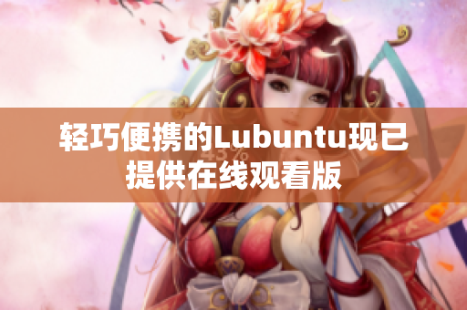 轻巧便携的Lubuntu现已提供在线观看版