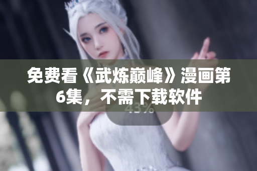 免费看《武炼巅峰》漫画第6集，不需下载软件