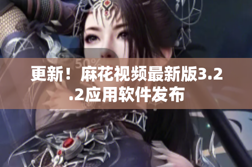 更新！麻花视频最新版3.2.2应用软件发布