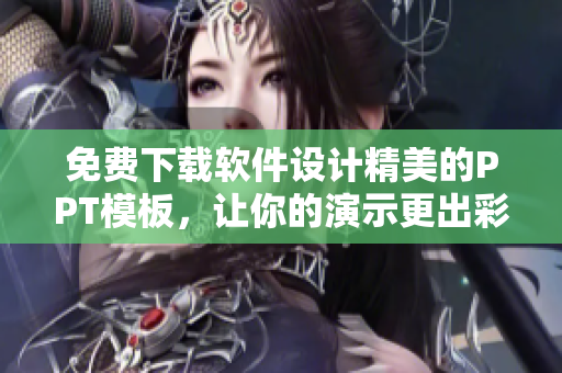 免费下载软件设计精美的PPT模板，让你的演示更出彩！