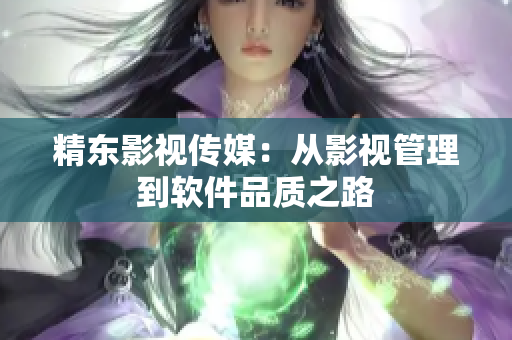 精东影视传媒：从影视管理到软件品质之路