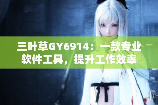 三叶草GY6914：一款专业软件工具，提升工作效率