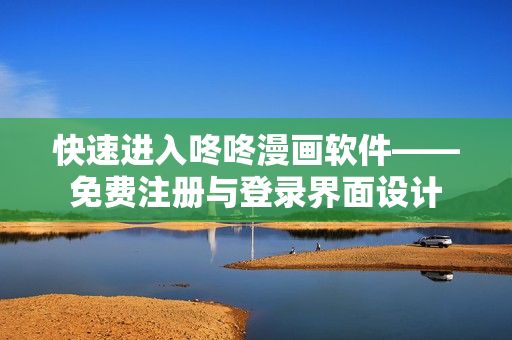 快速进入咚咚漫画软件——免费注册与登录界面设计