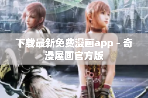 下载最新免费漫画app - 奇漫屋画官方版
