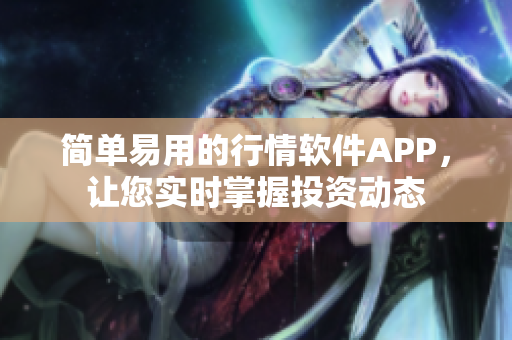 简单易用的行情软件APP，让您实时掌握投资动态