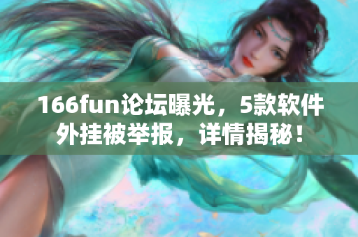166fun论坛曝光，5款软件外挂被举报，详情揭秘！
