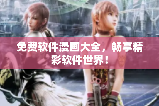 免费软件漫画大全，畅享精彩软件世界！