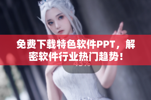 免费下载特色软件PPT，解密软件行业热门趋势！