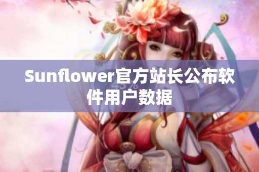 Sunflower官方站长公布软件用户数据