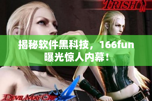揭秘软件黑科技，166fun曝光惊人内幕！