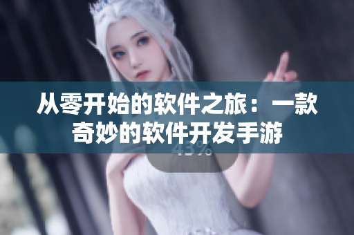 从零开始的软件之旅：一款奇妙的软件开发手游