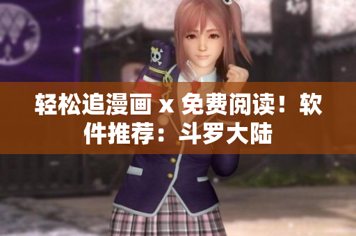 轻松追漫画 x 免费阅读！软件推荐：斗罗大陆