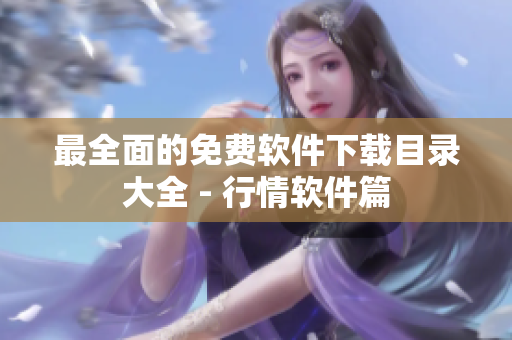 最全面的免费软件下载目录大全 - 行情软件篇