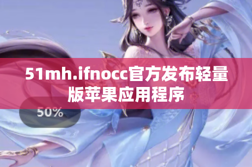 51mh.ifnocc官方发布轻量版苹果应用程序