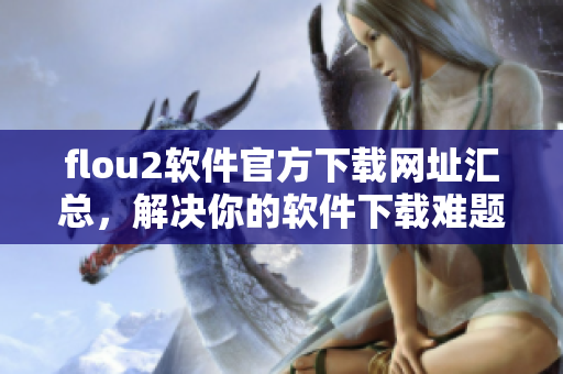 flou2软件官方下载网址汇总，解决你的软件下载难题