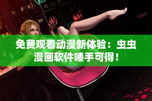 免费观看动漫新体验：虫虫漫画软件唾手可得！