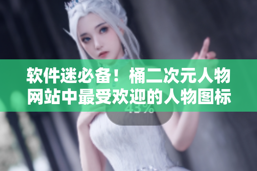 软件迷必备！桶二次元人物网站中最受欢迎的人物图标套装