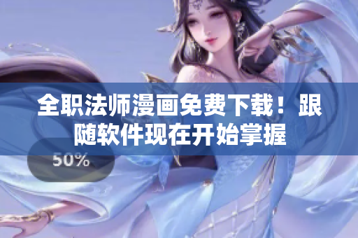 全职法师漫画免费下载！跟随软件现在开始掌握