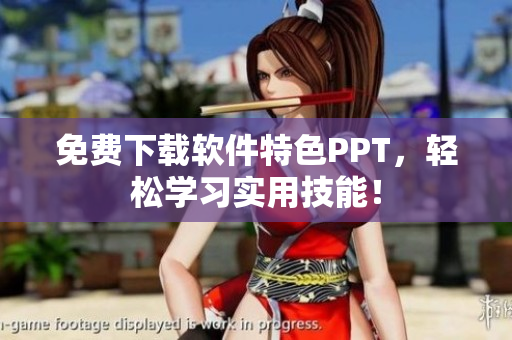免费下载软件特色PPT，轻松学习实用技能！