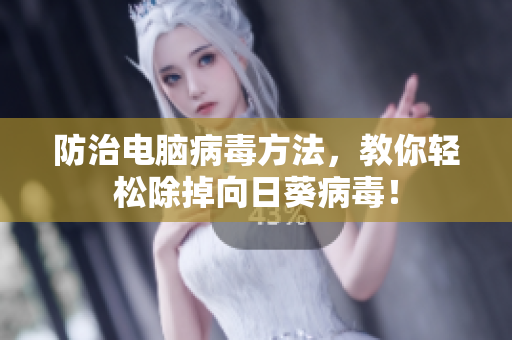 防治电脑病毒方法，教你轻松除掉向日葵病毒！
