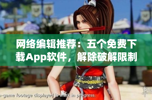 网络编辑推荐：五个免费下载App软件，解除破解限制！
